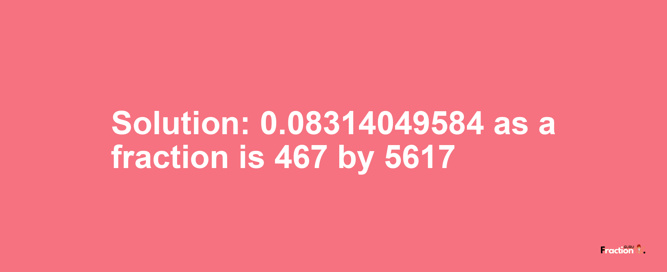 Solution:0.08314049584 as a fraction is 467/5617